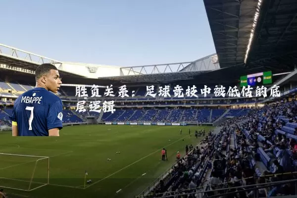 胜负关系:足球竞技中被低估的底层逻辑