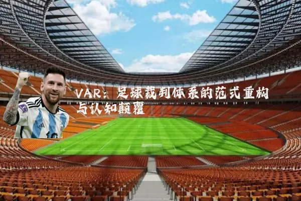 VAR：足球裁判体系的范式重构与认知颠覆