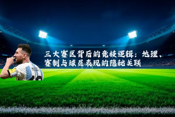 三大赛区背后的竞技逻辑:地理、赛制与球员表现的隐秘关联